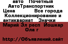 1.1) авто : Почетный АвтоТранспортник › Цена ­ 1 900 - Все города Коллекционирование и антиквариат » Значки   . Марий Эл респ.,Йошкар-Ола г.